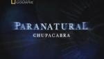National Geographic : Паранормальное : Чупакабра (Paranatural : Chupacabra) 2010