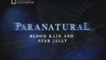 National Geographic : Паранормальное : Кровавый дождь и космическое желе (Paranatural : Blood rain and star jelly) 2010